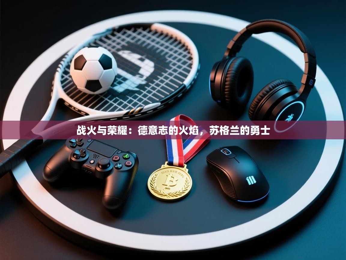 战火与荣耀：德意志的火焰，苏格兰的勇士