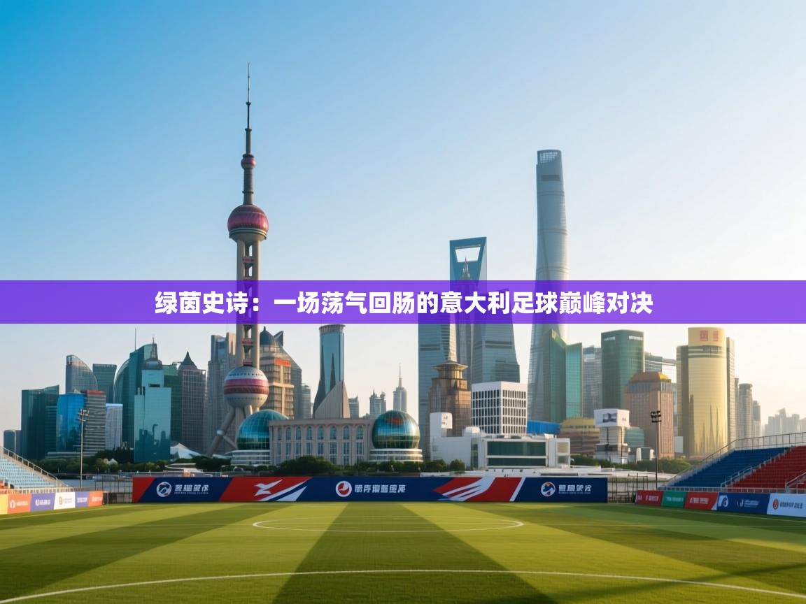 绿茵史诗:一场荡气回肠的意大利足球巅峰对决 第2张